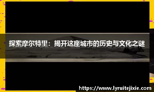 探索摩尔特里：揭开这座城市的历史与文化之谜